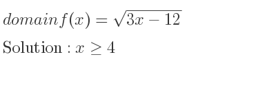 The domain of f(x)=sqrt(3x-12) is x>= 4
